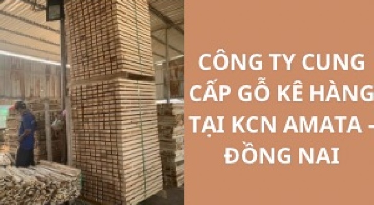 #Top Công Ty Cung Cấp Gỗ Kê Hàng KCN Amata - Đồng Nai