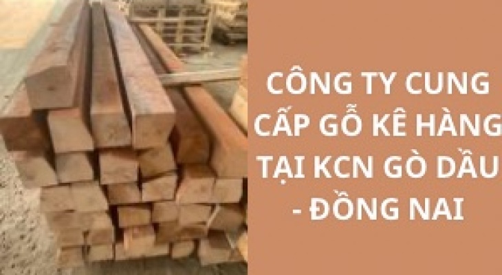 #Top Công Ty Cung Cấp Gỗ Kê Hàng KCN Gò Dầu - Đồng Nai