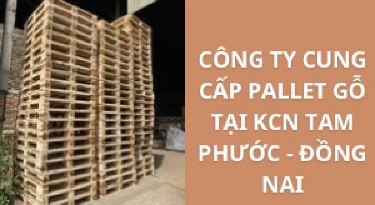 #Top+ Công Ty Cung Cấp Pallet Gỗ Ở KCN Tam Phước - Đồng Nai