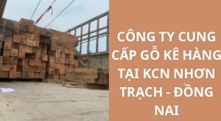 #Top Công Ty Cung Cấp Gỗ Kê Hàng KCN Nhơn Trạch - Đồng Nai