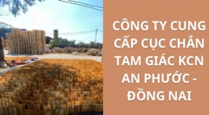 #Top+ Công Ty Cung Cấp Cục Chắn Tam Giác KCN An Phước - Đồng Nai