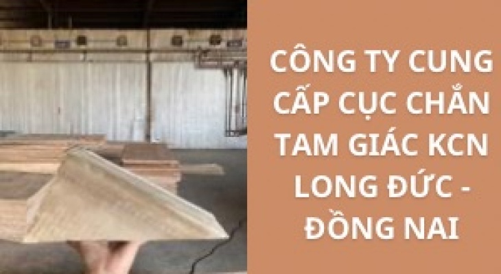 #Top+ Công Ty Cung Cấp Cục Chắn Tam Giác KCN Long Đức - Đồng Nai