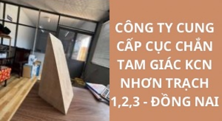 #Top 10+ Công Ty Cung Cấp Cục Chắn Tam Giác KCN Nhơn Trạch - Đồng Nai