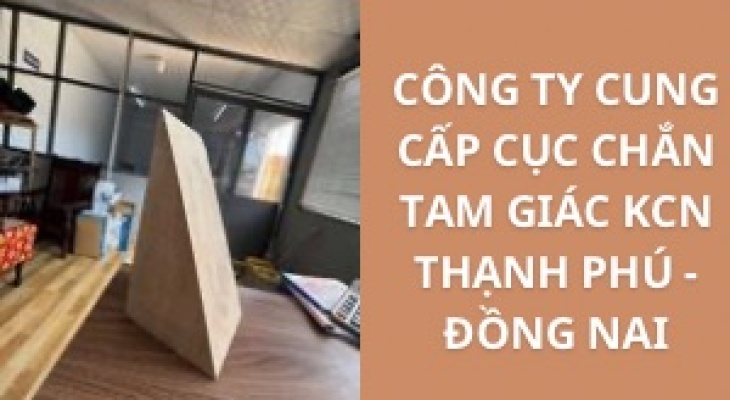 #Top+ Công Ty Cung Cấp Cục Chắn Tam Giác KCN Thạnh Phú - Đồng Nai