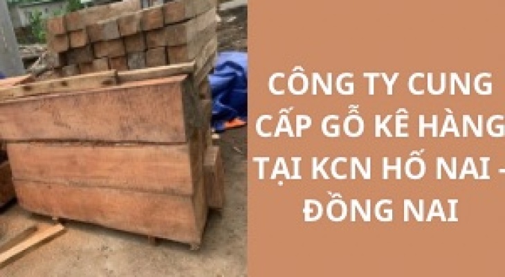 #Top Công Ty Cung Cấp Gỗ Kê Hàng KCN Hố Nai - Đồng Nai