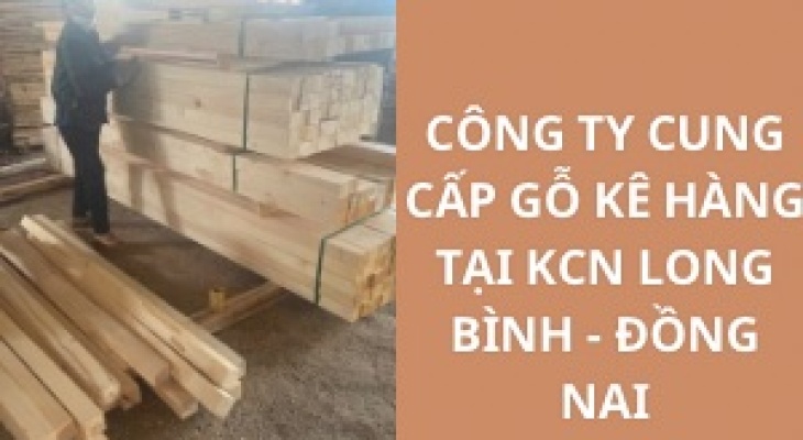 #Top Công Ty Cung Cấp Gỗ Kê Hàng KCN Long Bình - Đồng Nai