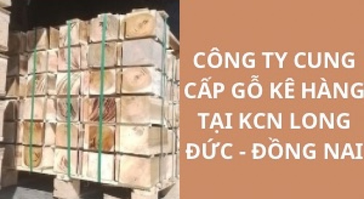 #Top+ Công Ty Cung Cấp Gỗ Kê Hàng KCN Long Đức - Đồng Nai