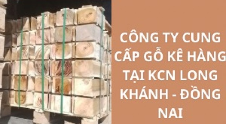 #Top Công Ty Cung Cấp Gỗ Kê Hàng KCN Long Khánh - Đồng Nai