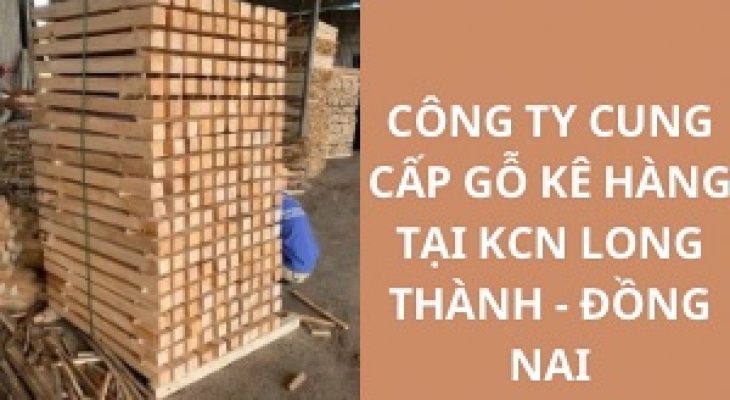 #Top Công Ty Cung Cấp Gỗ Kê Hàng KCN Long Thành - Đồng Nai