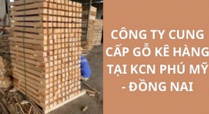 #Top Công Ty Cung Cấp Gỗ Kê Hàng KCN Phú Mỹ - Đồng Nai