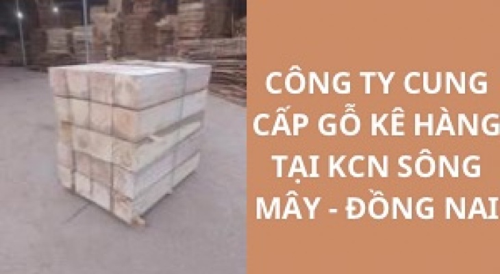 #Top Công Ty Cung Cấp Gỗ Kê Hàng KCN Sông Mây - Đồng Nai