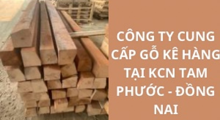 #Top Công Ty Cung Cấp Gỗ Kê Hàng KCN Tam Phước - Đồng Nai