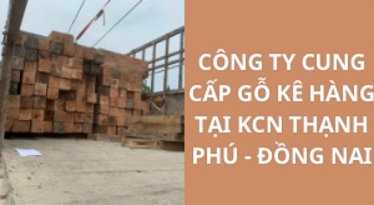 #Top+ Công Ty Cung Cấp Gỗ Kê Hàng KCN Thạnh Phú - Đồng Nai