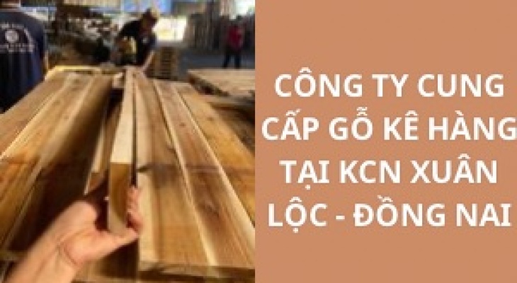 #Top+ Công Ty Cung Cấp Gỗ Kê Hàng KCN Xuân Lộc - Đồng Nai