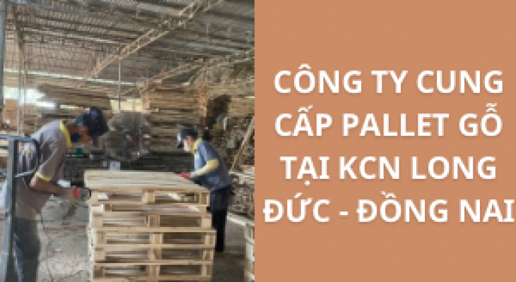 #Top+ Công Ty Cung Cấp Pallet Gỗ KCN Long Đức - Đồng Nai