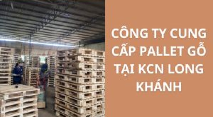 Top Công Ty Cung Cấp Pallet Tại KCN Long Khánh