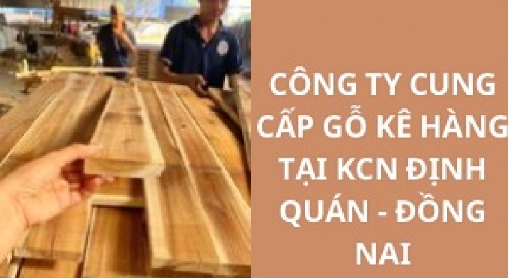 #Top Công Ty Cung Cấp Gỗ Kê Hàng KCN Định Quán - Đồng Nai