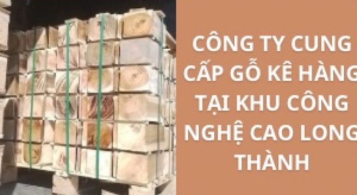 #Top Công Ty Cung Cấp Gỗ Kê Hàng Khu Công Nghệ Cao Long Thành