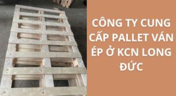 20+ Địa Chỉ Cung Cấp Pallet Ván Ép KCN Long Đức – Giá Cực Ưu Đãi