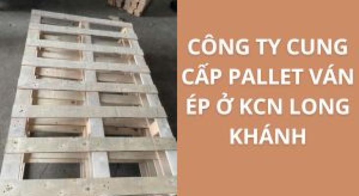 20+ Địa Chỉ Cung Cấp Pallet Ván Ép KCN Long Khánh – Giá Cực Ưu Đãi