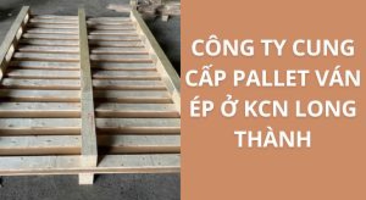 20+ Địa Chỉ Cung Cấp Pallet Ván Ép KCN Long Thành – Giá Cực Ưu Đãi