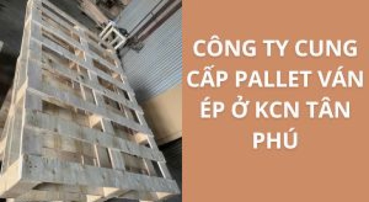 20+ Địa Chỉ Cung Cấp Pallet Ván Ép KCN Tân Phú – Giá Cực Ưu Đãi