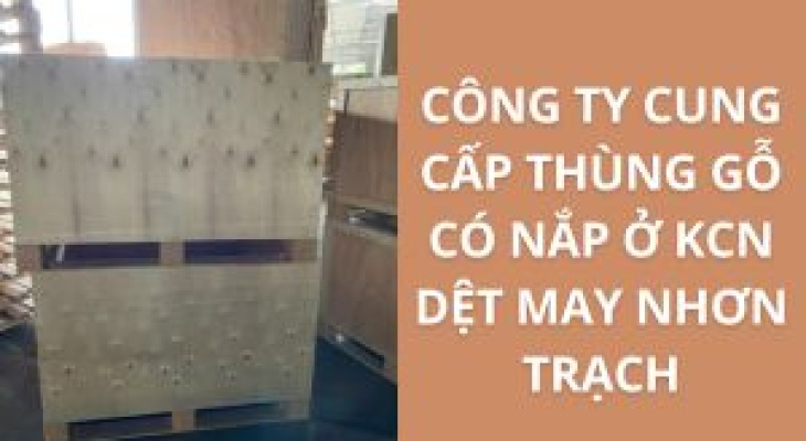 Top 10+ Địa Chỉ Bán Thùng Gỗ Có Nắp KCN Dệt May Nhơn Trạch – Giá Rẻ, Uy Tín