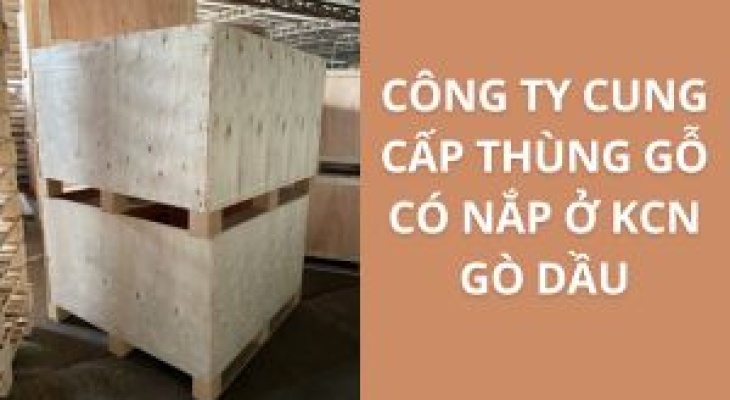 Top 10+ Địa Chỉ Bán Thùng Gỗ Có Nắp KCN Gò Dầu – Giá Rẻ, Uy Tín