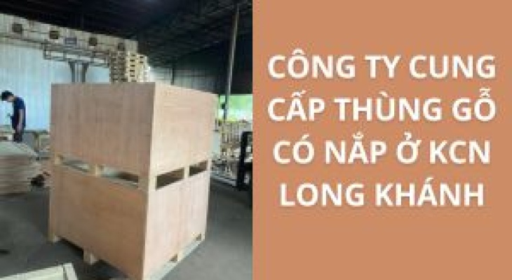 Top 10+ Địa Chỉ Bán Thùng Gỗ Có Nắp KCN Long Khánh – Giá Rẻ, Uy Tín
