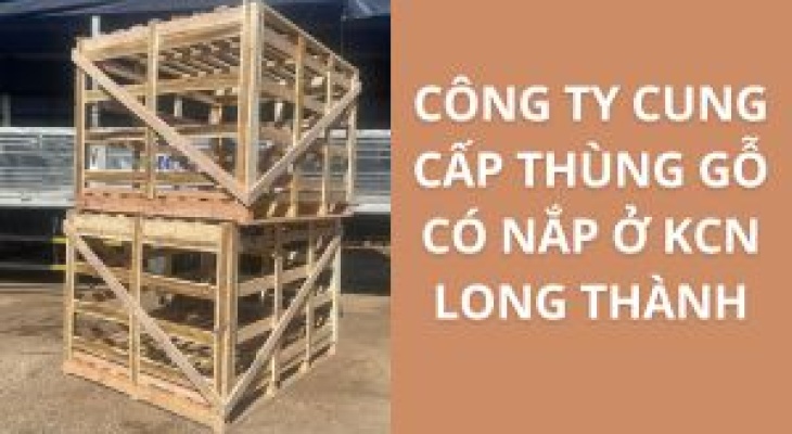 Top 10+ Địa Chỉ Bán Thùng Gỗ Có Nắp KCN Long Thành – Giá Rẻ, Uy Tín