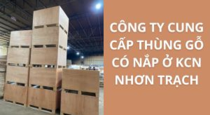 Top 10+ Địa Chỉ Bán Thùng Gỗ Có Nắp KCN Nhơn Trạch – Giá Rẻ, Uy Tín