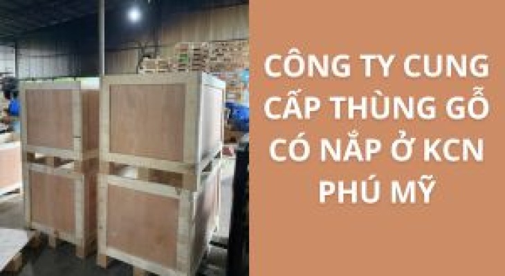 Top 10+ Địa Chỉ Bán Thùng Gỗ Có Nắp KCN Phú Mỹ – Giá Rẻ, Uy Tín