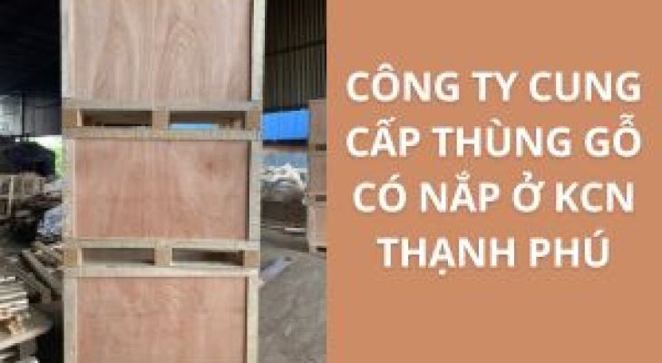 Top 10+ Địa Chỉ Bán Thùng Gỗ Có Nắp KCN Thạnh Phú – Giá Rẻ, Uy Tín