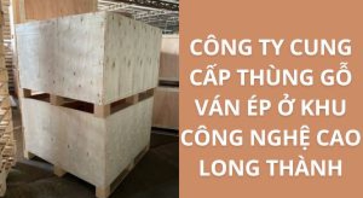 20+ Nhà Cung Cấp Thùng Gỗ Ván Ép Khu Công Nghệ Cao Long Thành – Giao Nhanh, Giá Xưởng