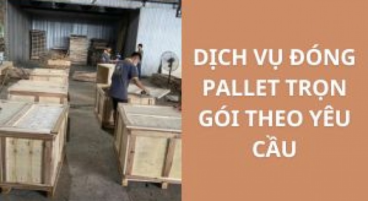 Dịch Vụ Đóng Pallet Trọn Gói Theo Yêu Cầu