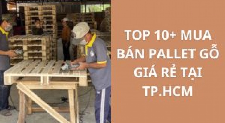 Top 10+ Công Ty Mua Bán Pallet Gỗ Giá Rẻ Tại TP HCM